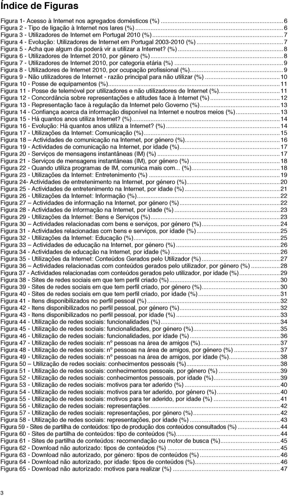 ..8 Figura 7 - Utilizadores de Internet 2010, por categoria etária (%)...9 Figura 8 - Utilizadores de Internet 2010, por ocupação profissional (%).