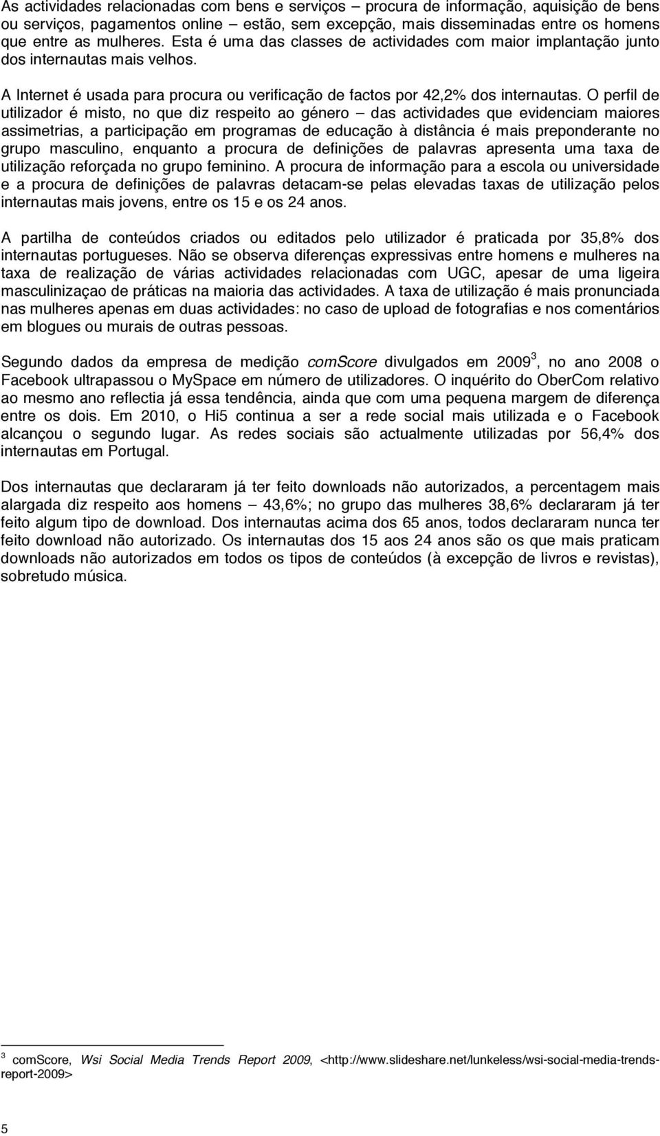 O perfil de utilizador é misto, no que diz respeito ao género das actividades que evidenciam maiores assimetrias, a participação em programas de educação à distância é mais preponderante no grupo