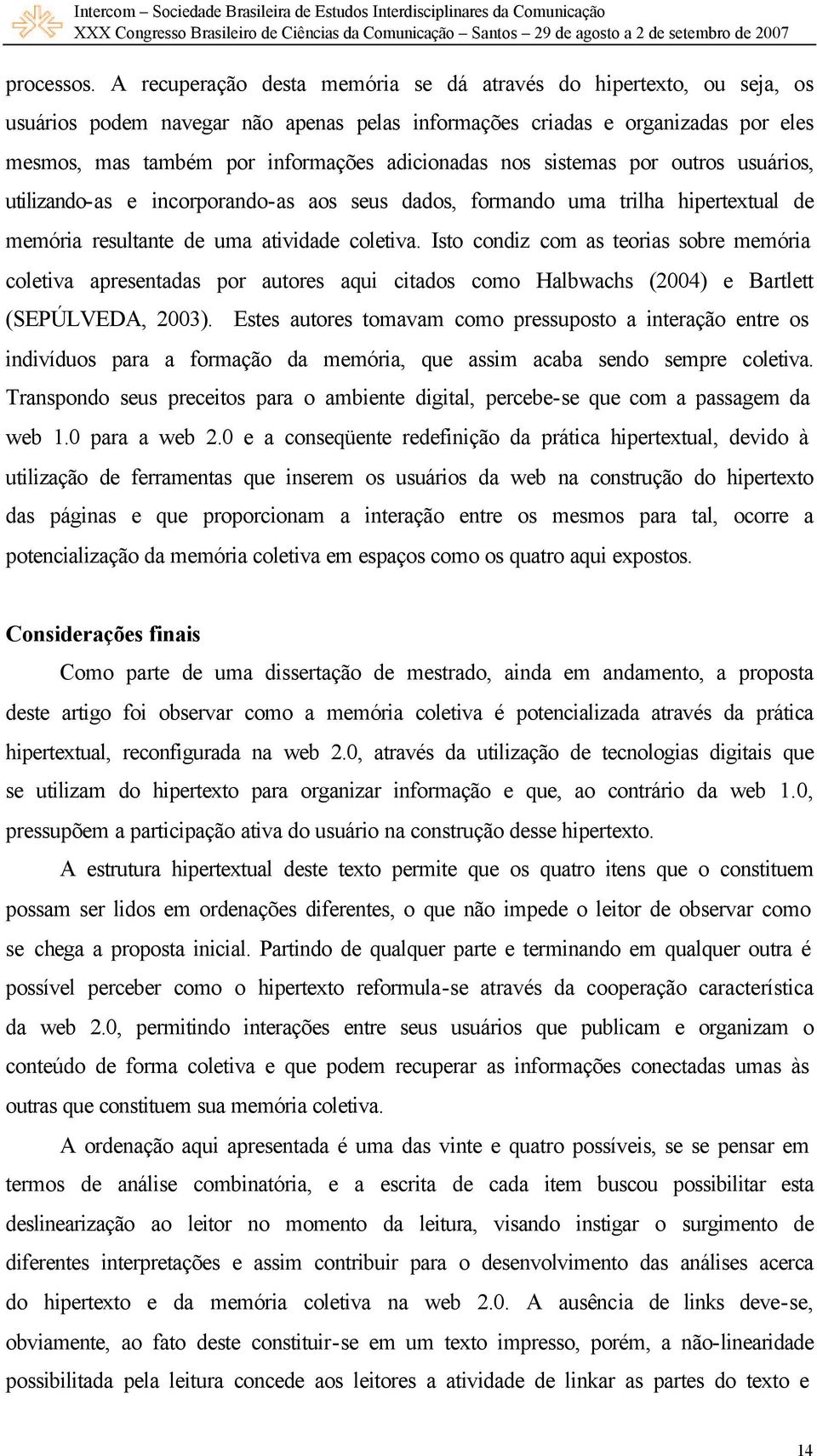 nos sistemas por outros usuários, utilizando-as e incorporando-as aos seus dados, formando uma trilha hipertextual de memória resultante de uma atividade coletiva.