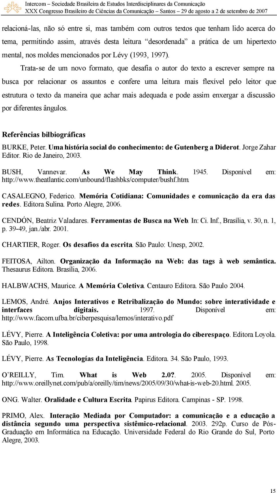 Trata-se de um novo formato, que desafia o autor do texto a escrever sempre na busca por relacionar os assuntos e confere uma leitura mais flexível pelo leitor que estrutura o texto da maneira que