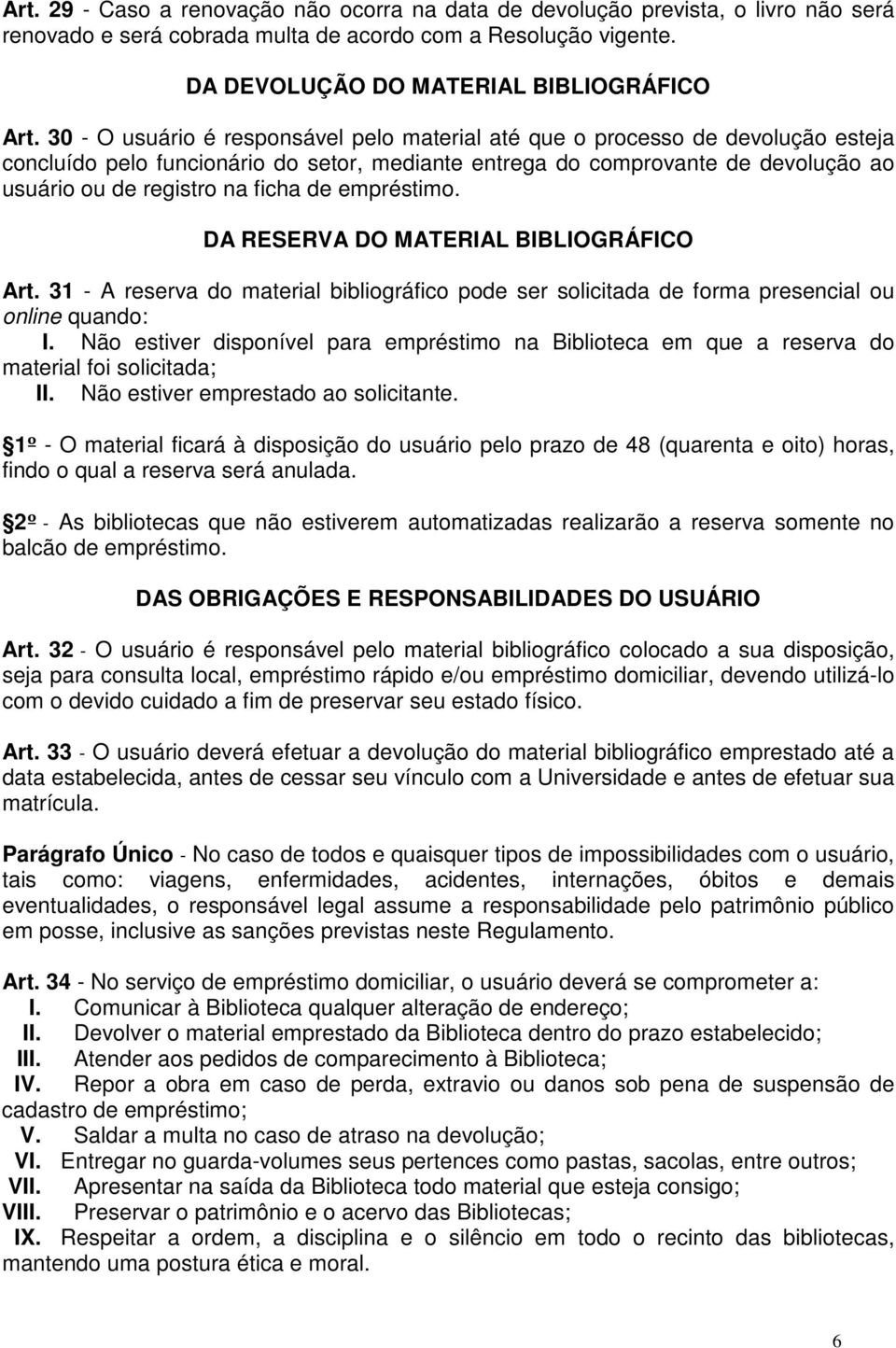 de empréstimo. DA RESERVA DO MATERIAL BIBLIOGRÁFICO Art. 31 - A reserva do material bibliográfico pode ser solicitada de forma presencial ou online quando: I.