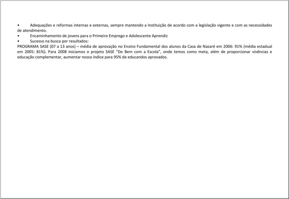 aprovação no Ensino Fundamental dos alunos da Casa de Nazaré em 2006: 91% (média estadual em 2005: 81%).