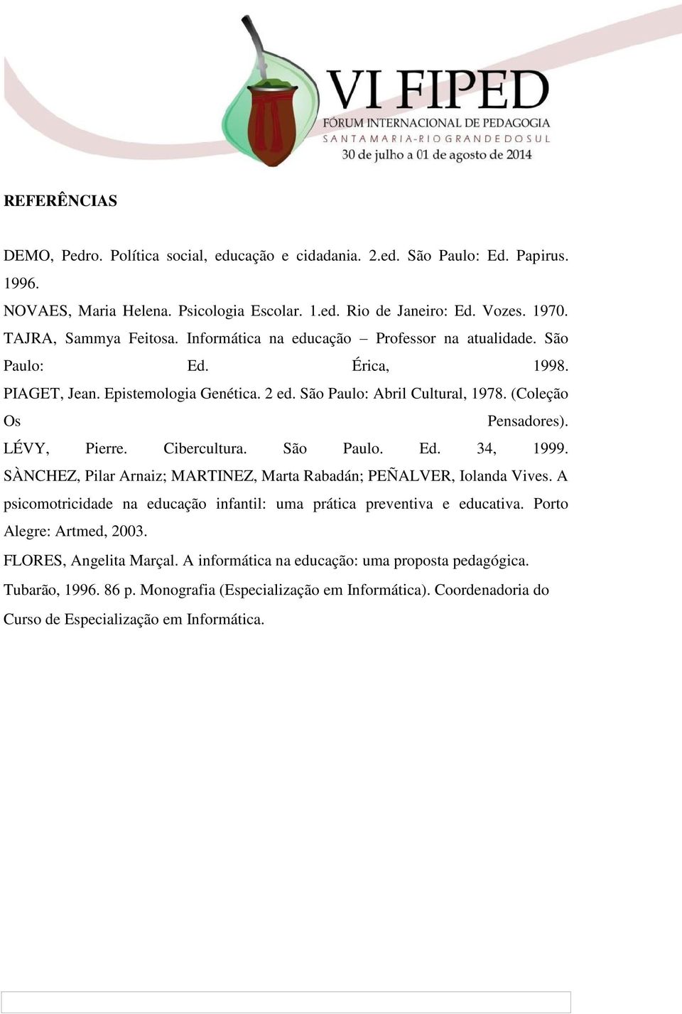 (Coleção Os Pensadores). LÉVY, Pierre. Cibercultura. São Paulo. Ed. 34, 1999. SÀNCHEZ, Pilar Arnaiz; MARTINEZ, Marta Rabadán; PEÑALVER, Iolanda Vives.