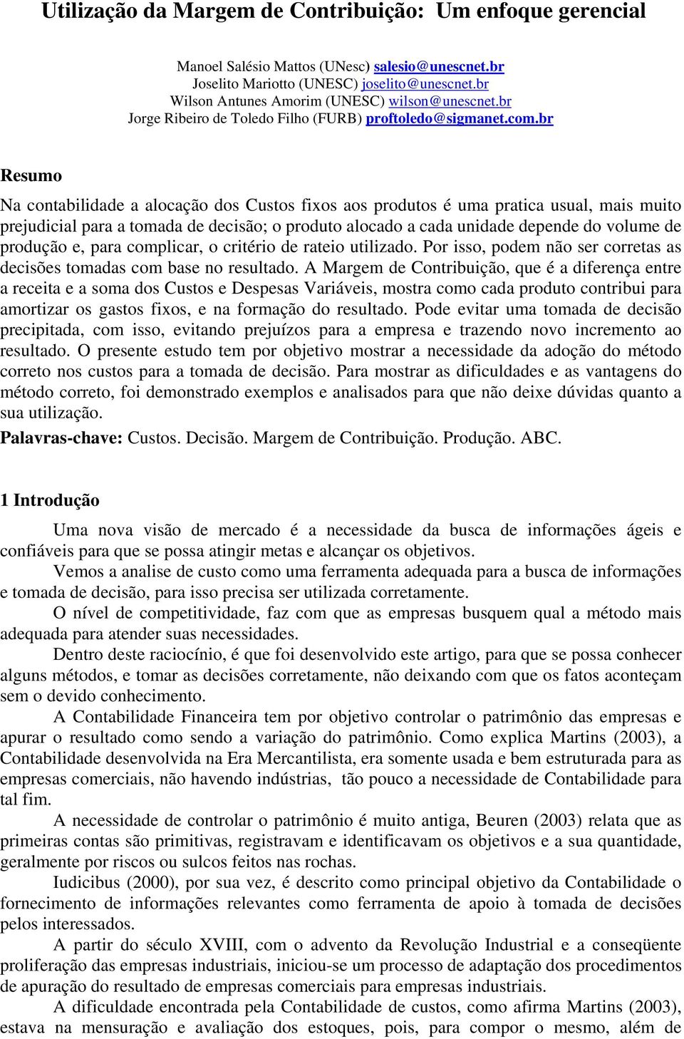 br Resumo Na contabilidade a alocação dos Custos fixos aos produtos é uma pratica usual, mais muito prejudicial para a tomada de decisão; o produto alocado a cada unidade depende do volume de