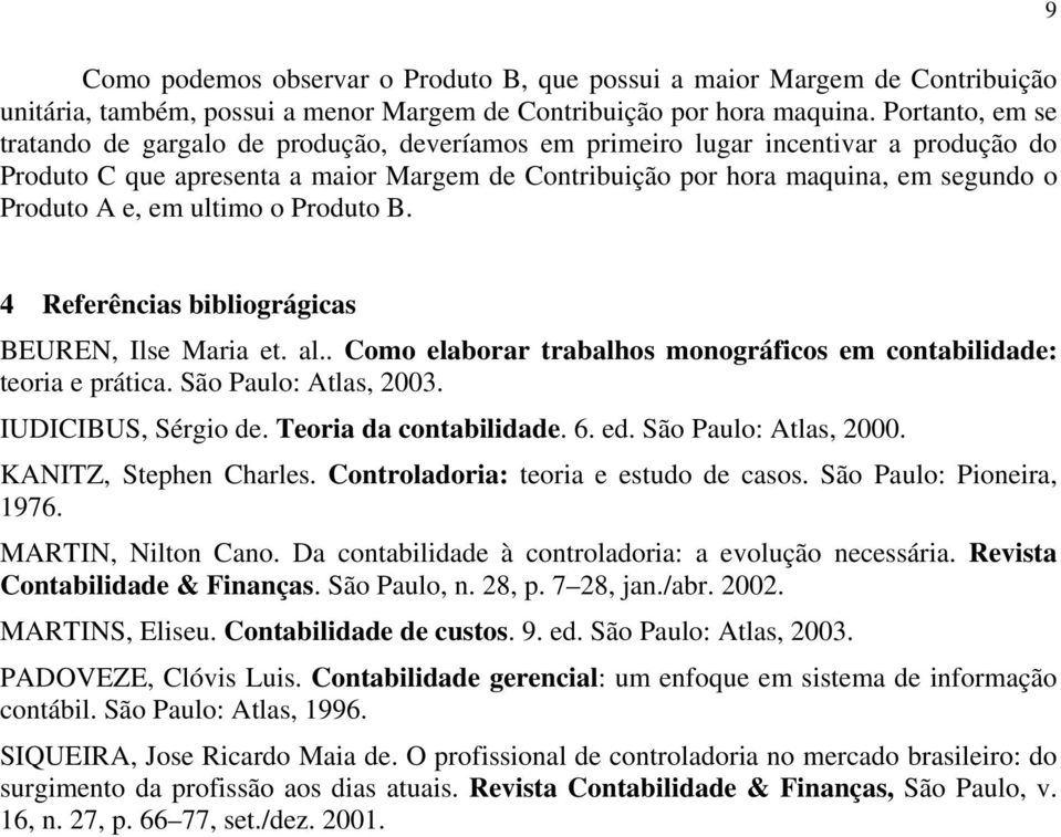 e, em ultimo o Produto B. 4 Referências bibliográgicas BEUREN, Ilse Maria et. al.. Como elaborar trabalhos monográficos em contabilidade: teoria e prática. São Paulo: Atlas, 2003.