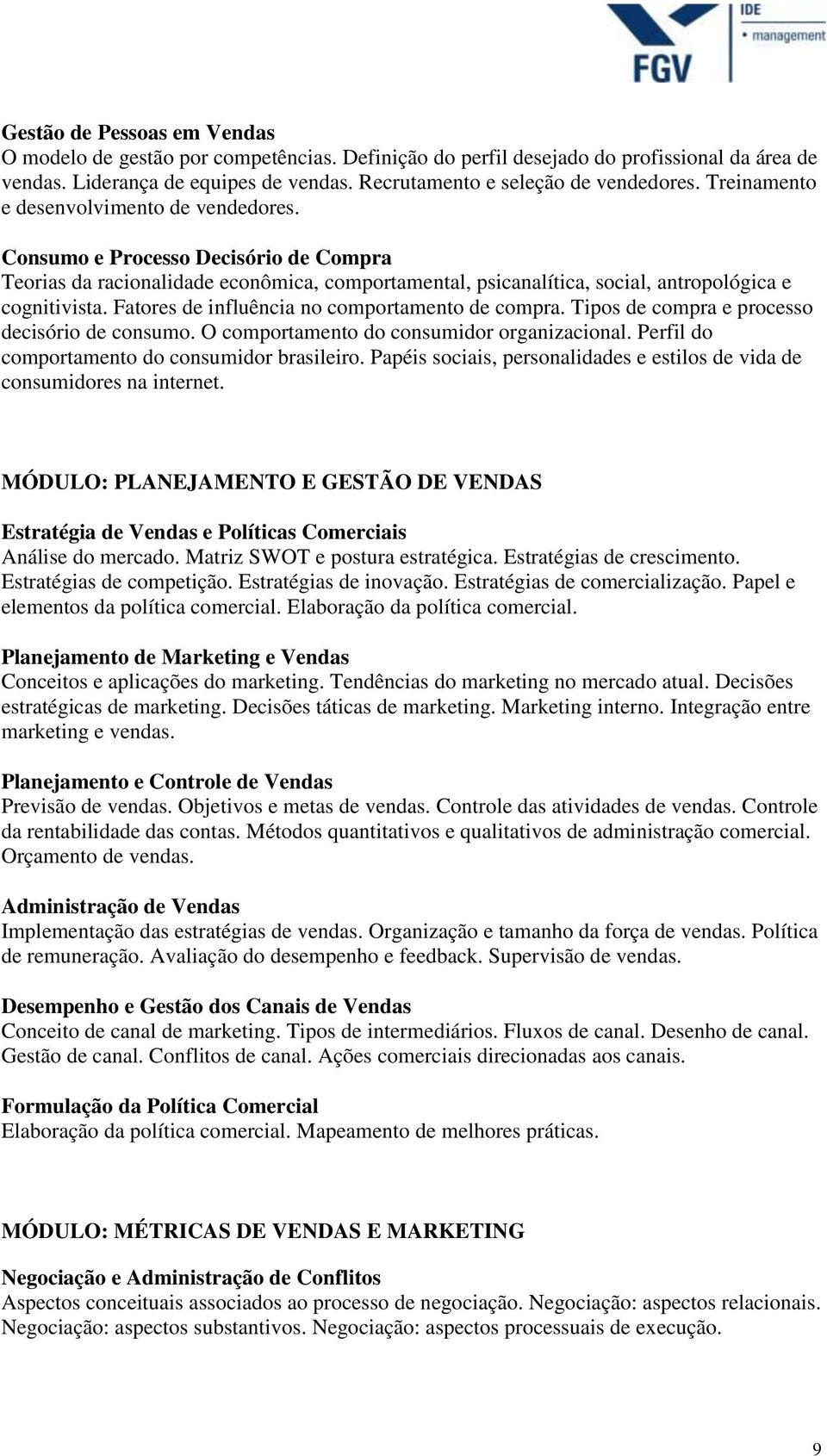 Fatores de influência no comportamento de compra. Tipos de compra e processo decisório de consumo. O comportamento do consumidor organizacional. Perfil do comportamento do consumidor brasileiro.