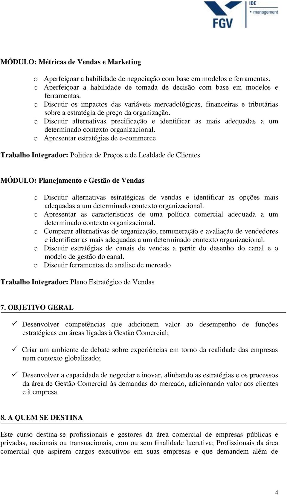 o Discutir alternativas precificação e identificar as mais adequadas a um determinado contexto organizacional.