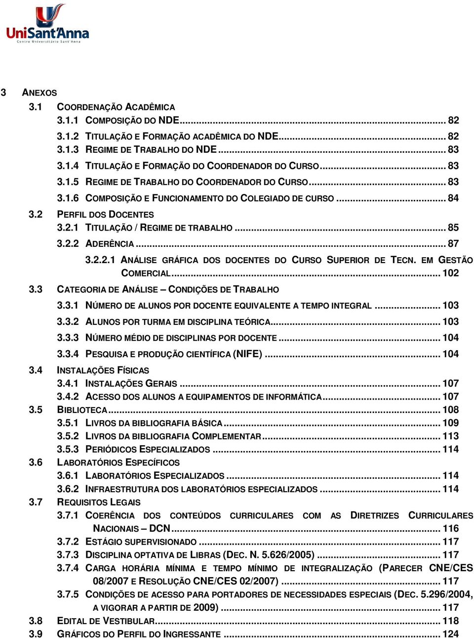 .. 87 3.2.2.1 ANÁLISE GRÁFICA DOS DOCENTES DO CURSO SUPERIOR DE TECN. EM GESTÃO COMERCIAL... 102 3.3 CATEGORIA DE ANÁLISE CONDIÇÕES DE TRABALHO 3.3.1 NÚMERO DE ALUNOS POR DOCENTE EQUIVALENTE A TEMPO INTEGRAL.