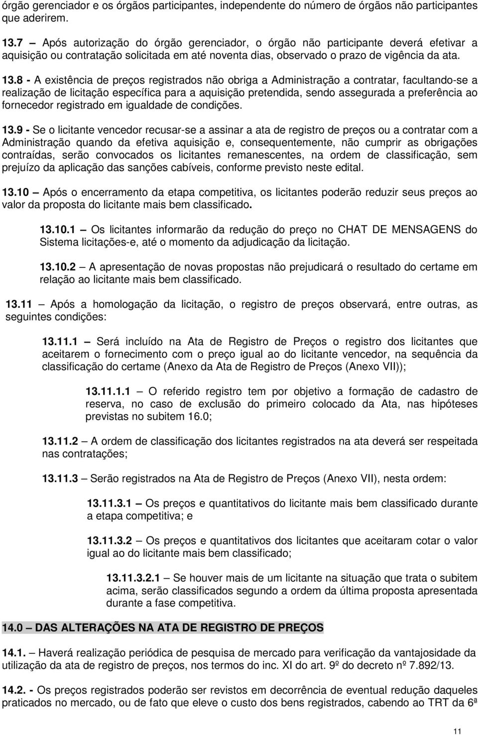 8 - A existência de preços registrados não obriga a Administração a contratar, facultando-se a realização de licitação específica para a aquisição pretendida, sendo assegurada a preferência ao