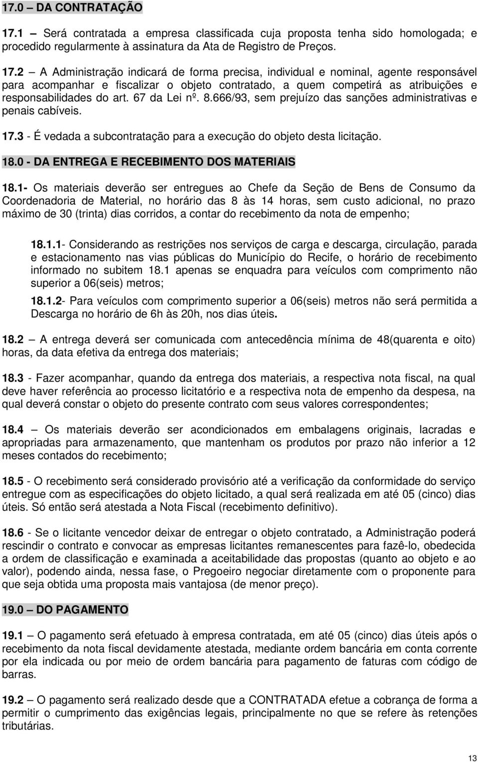 2 A Administração indicará de forma precisa, individual e nominal, agente responsável para acompanhar e fiscalizar o objeto contratado, a quem competirá as atribuições e responsabilidades do art.