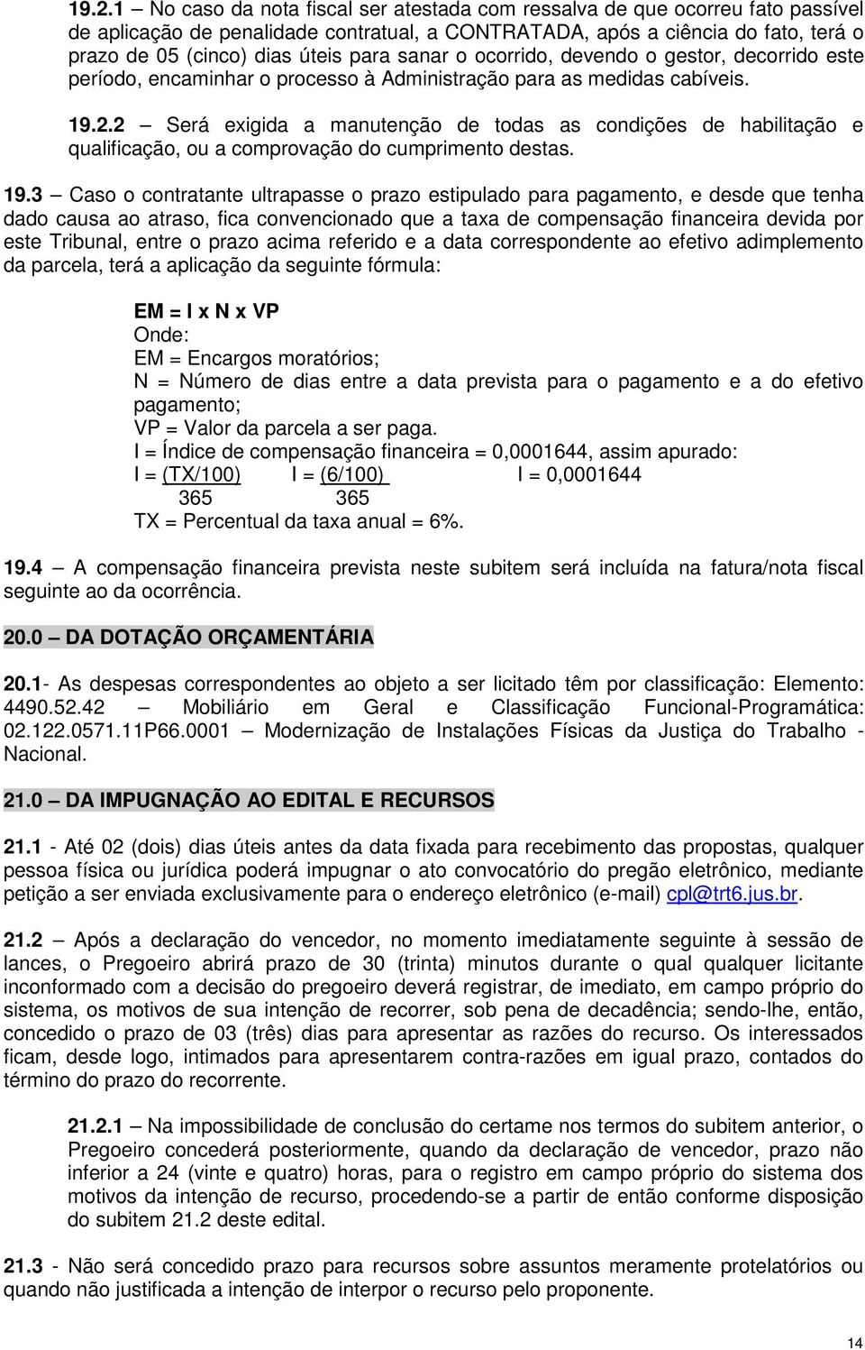 2 Será exigida a manutenção de todas as condições de habilitação e qualificação, ou a comprovação do cumprimento destas. 19.