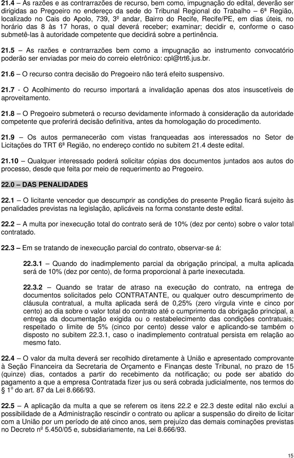 decidirá sobre a pertinência. 21.5 As razões e contrarrazões bem como a impugnação ao instrumento convocatório poderão ser enviadas por meio do correio eletrônico: cpl@trt6.jus.br. 21.6 O recurso contra decisão do Pregoeiro não terá efeito suspensivo.