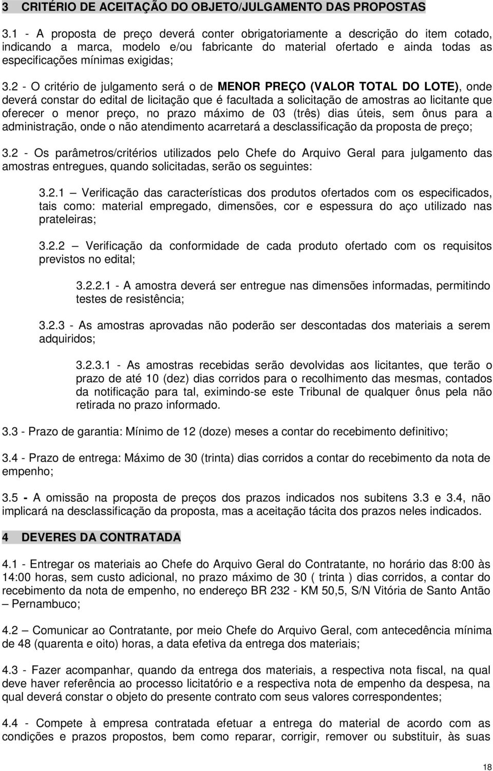 2 - O critério de julgamento será o de MENOR PREÇO (VALOR TOTAL DO LOTE), onde deverá constar do edital de licitação que é facultada a solicitação de amostras ao licitante que oferecer o menor preço,