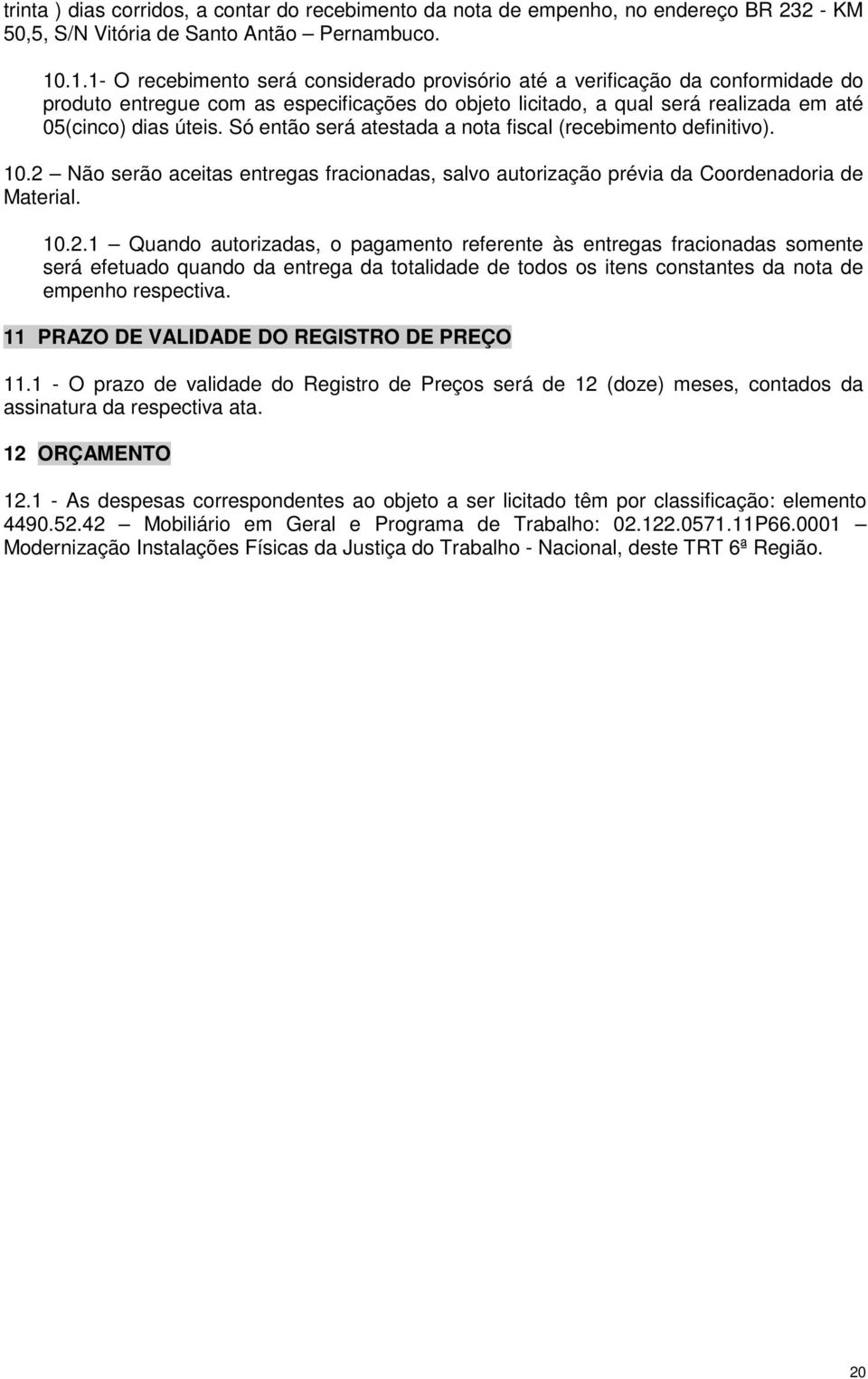 Só então será atestada a nota fiscal (recebimento definitivo). 10.2 