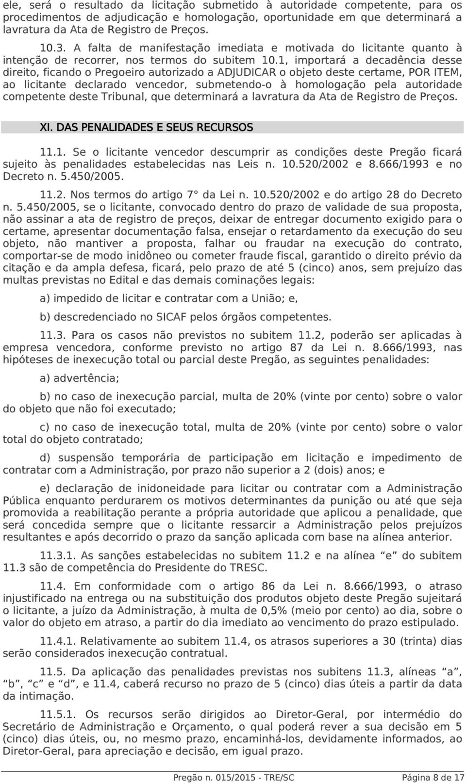 1, importará a decadência desse direito, ficando o Pregoeiro autorizado a ADJUDICAR o objeto deste certame, POR ITEM, ao licitante declarado vencedor, submetendo-o à homologação pela autoridade