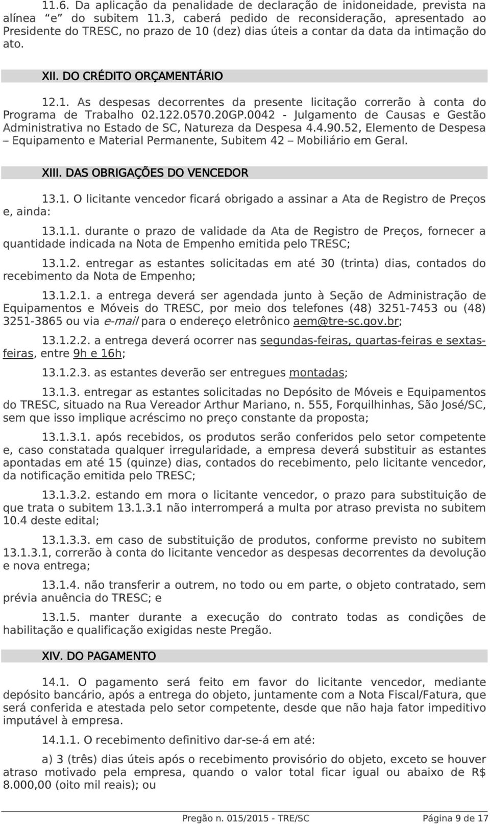 122.0570.20GP.0042 - Julgamento de Causas e Gestão Administrativa no Estado de SC, Natureza da Despesa 4.4.90.52, Elemento de Despesa Equipamento e Material Permanente, Subitem 42 Mobiliário em Geral.