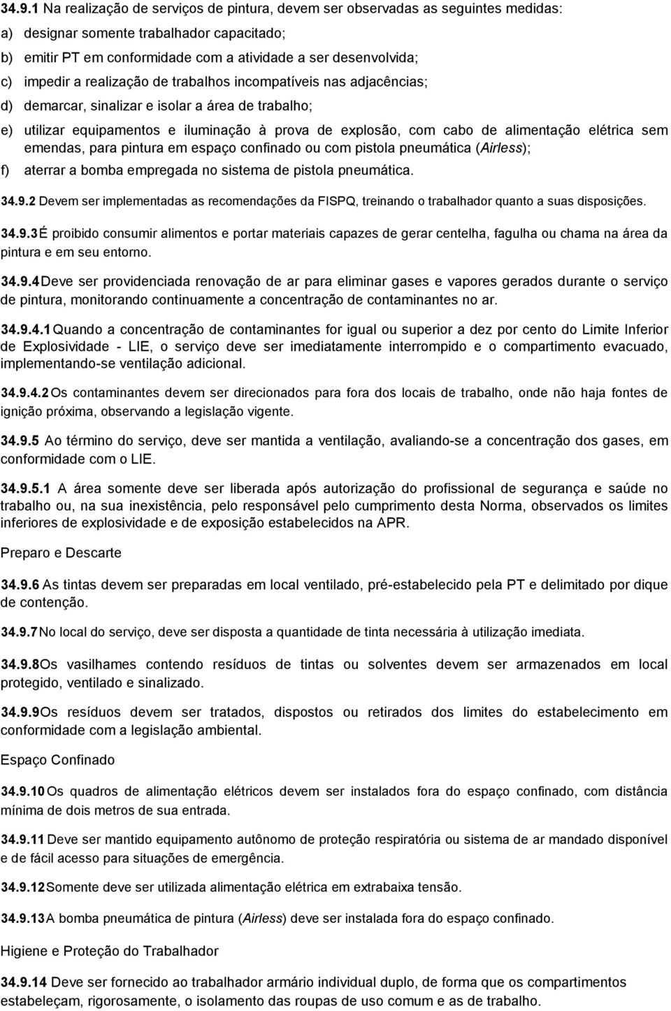 elétrica sem emendas, para pintura em espaço confinado ou com pistola pneumática (Airless); f) aterrar a bomba empregada no sistema de pistola pneumática. 34.9.