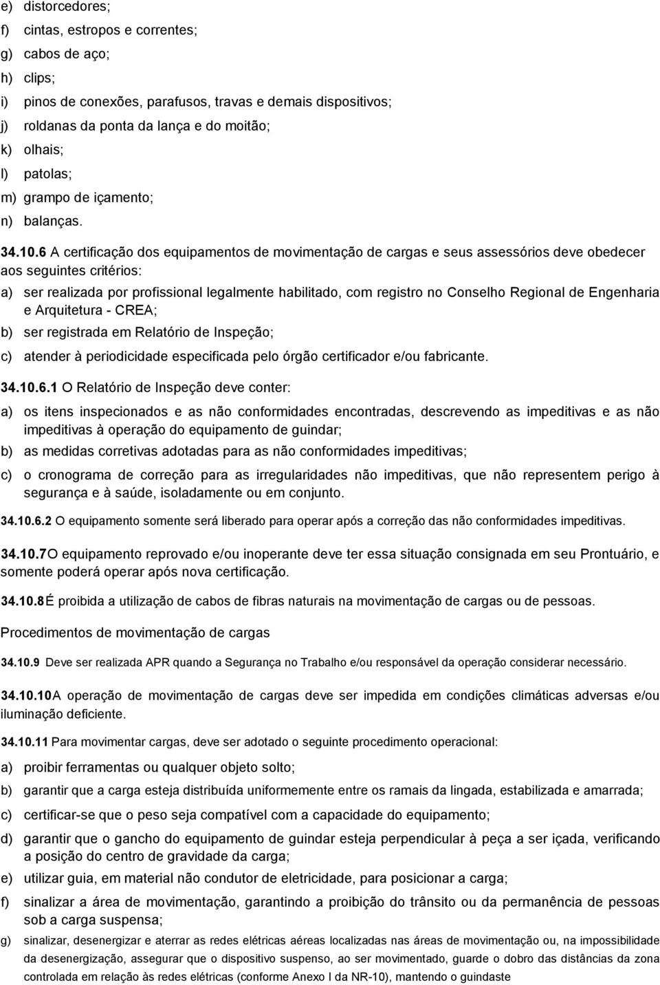 6 A certificação dos equipamentos de movimentação de cargas e seus assessórios deve obedecer aos seguintes critérios: a) ser realizada por profissional legalmente habilitado, com registro no Conselho