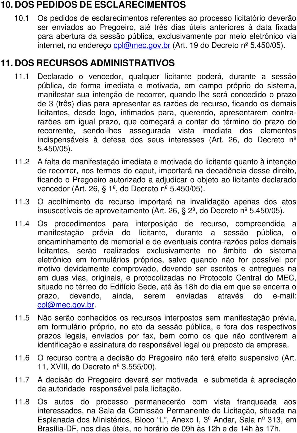 meio eletrônico via internet, no endereço cpl@mec.gov.br (Art. 19 do Decreto nº 5.450/05). 11. DOS RECURSOS ADMINISTRATIVOS 11.