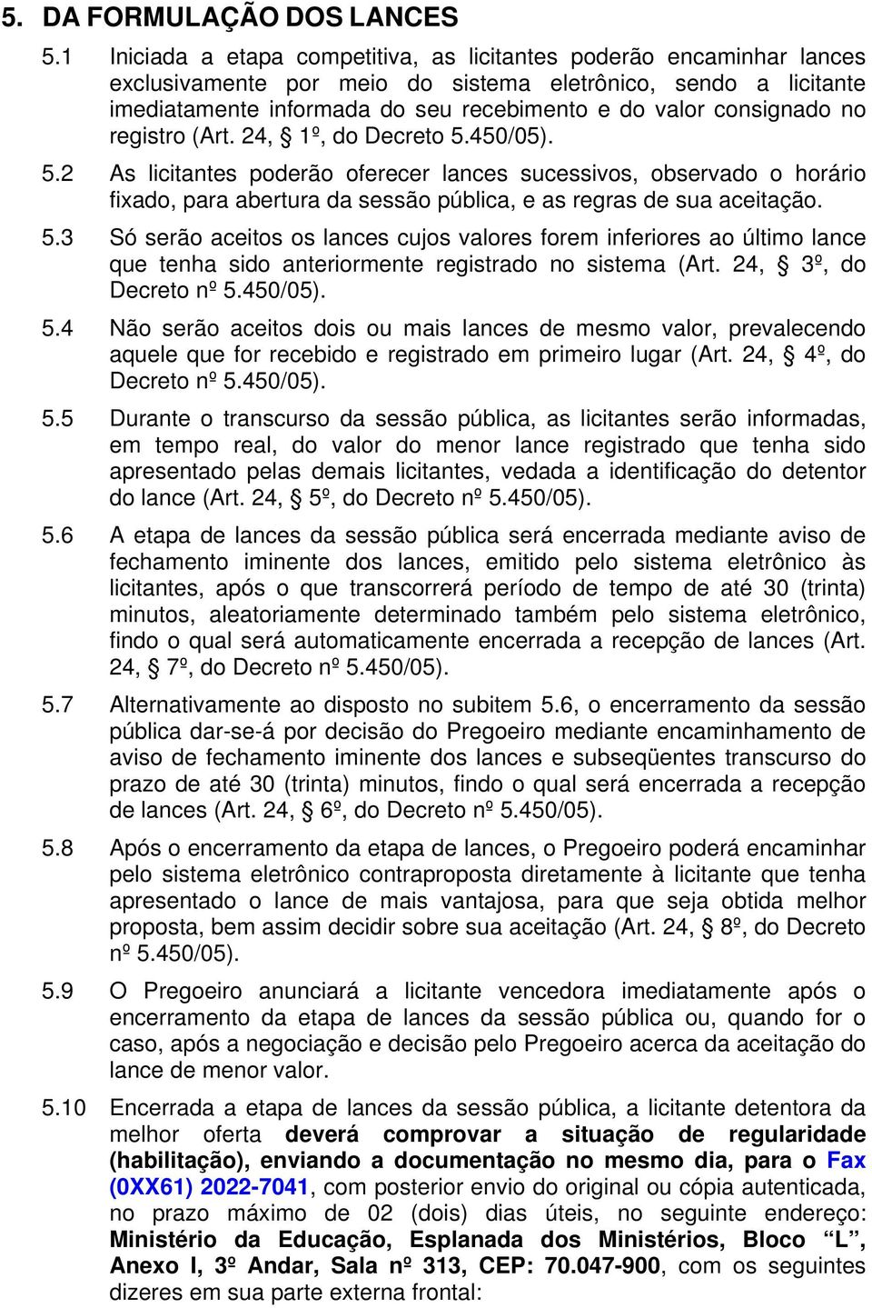 consignado no registro (Art. 24, 1º, do Decreto 5.450/05). 5.2 As licitantes poderão oferecer lances sucessivos, observado o horário fixado, para abertura da sessão pública, e as regras de sua aceitação.