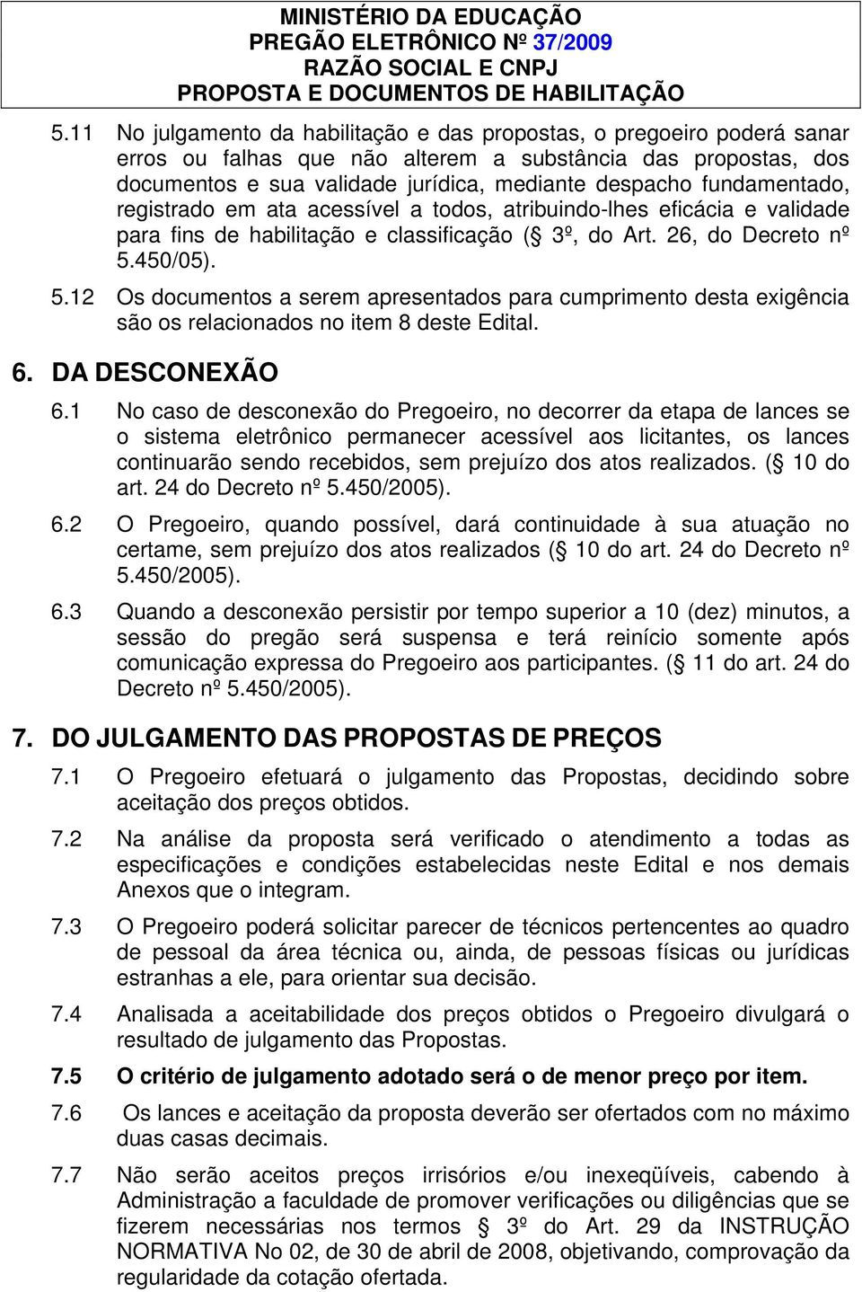 fundamentado, registrado em ata acessível a todos, atribuindo-lhes eficácia e validade para fins de habilitação e classificação ( 3º, do Art. 26, do Decreto nº 5.