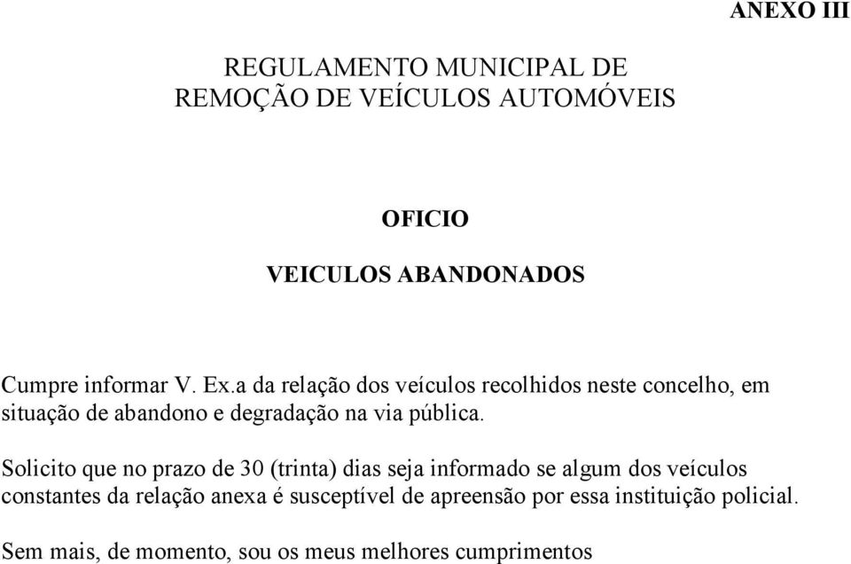 Solicito que no prazo de 30 (trinta) dias seja informado se algum dos veículos constantes da relação anexa é