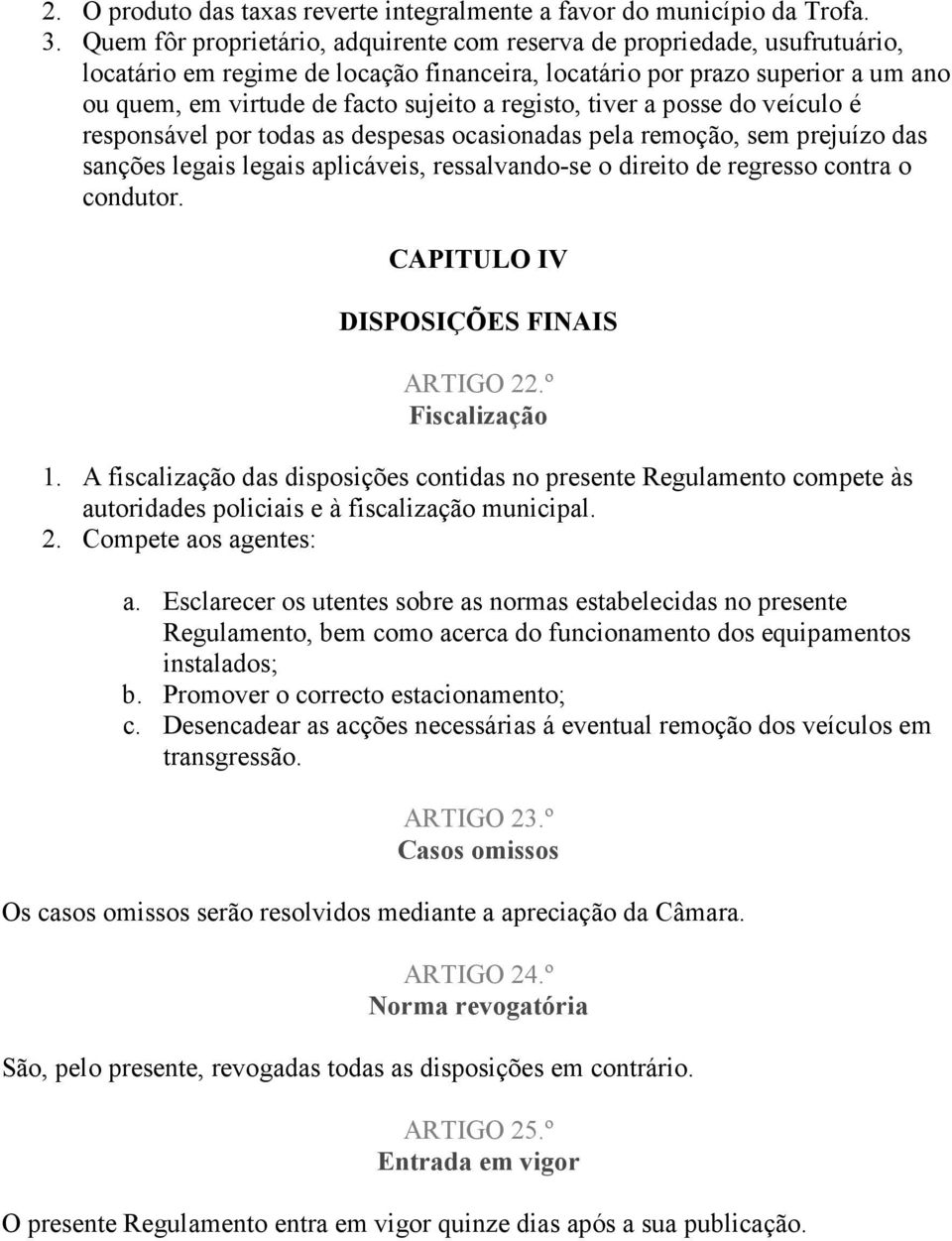 registo, tiver a posse do veículo é responsável por todas as despesas ocasionadas pela remoção, sem prejuízo das sanções legais legais aplicáveis, ressalvando-se o direito de regresso contra o