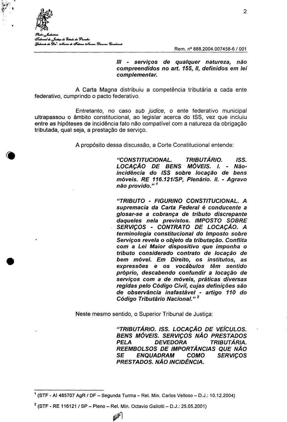 Entretanto, no caso sub judice, o ente federativo municipal ultrapassou o âmbito constitucional, ao legislar acerca do ISS, vez que incluiu entre as hipóteses de incidência fato não compatível com a