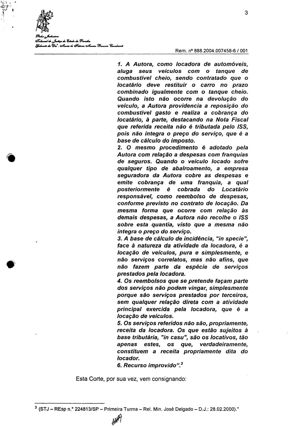 Quando isto não ocorre na devolução do veiculo, a Autora providencia a reposição do combustível gasto e realiza a cobrança do locatário, à parte, destacando na Nota Fiscal que referida receita não é