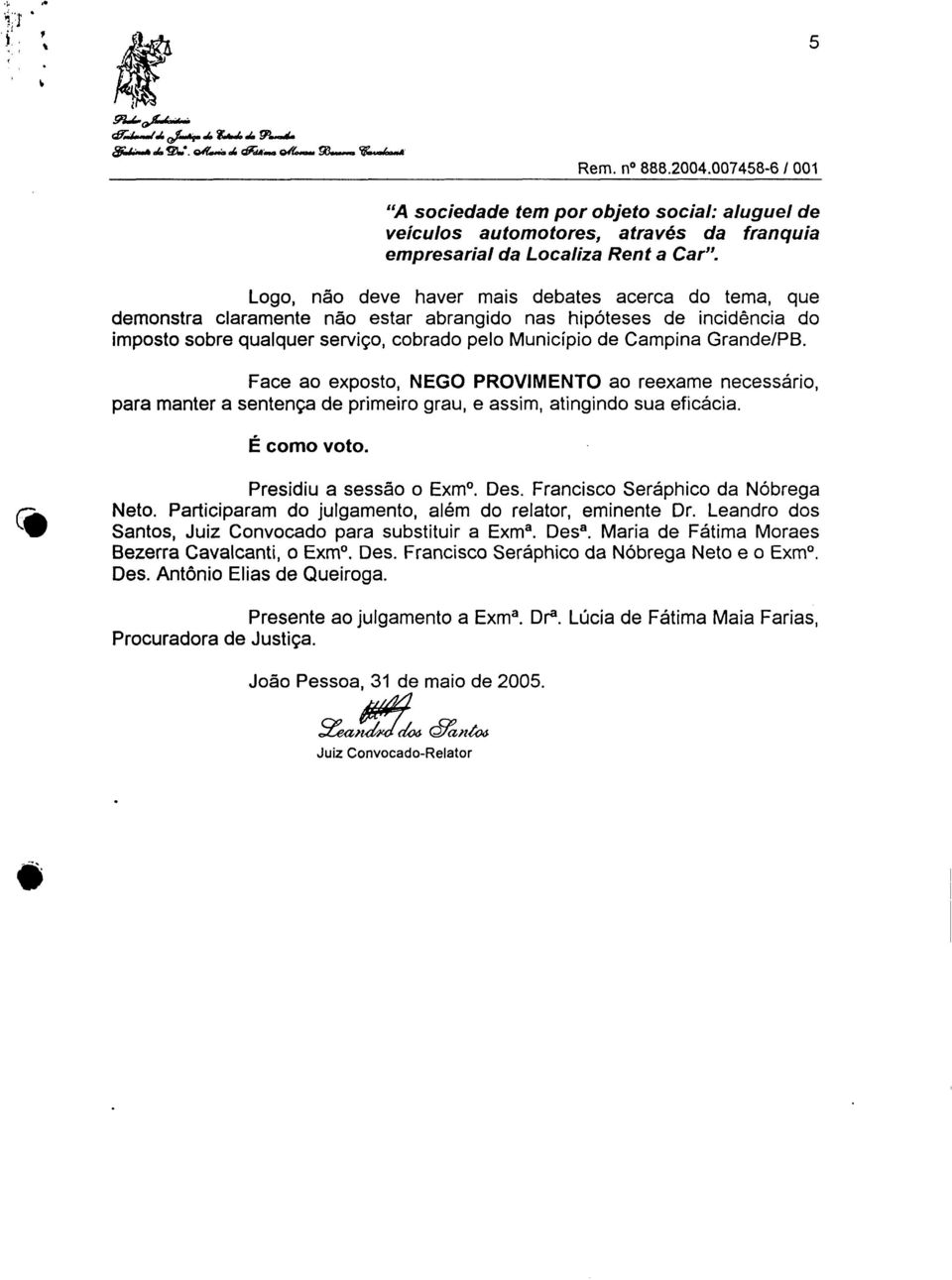 Grande/PB. Face ao exposto, NEGO PROVIMENTO ao reexame necessário, para manter a sentença de primeiro grau, e assim, atingindo sua eficácia. É como voto. Presidiu a sessão o Exm. Des.