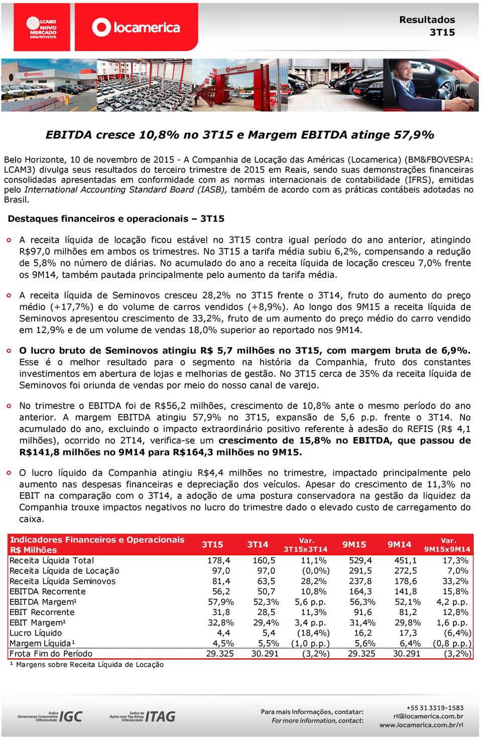 International Accounting Standard Board (IASB), também de acordo com as práticas contábeis adotadas no Brasil.