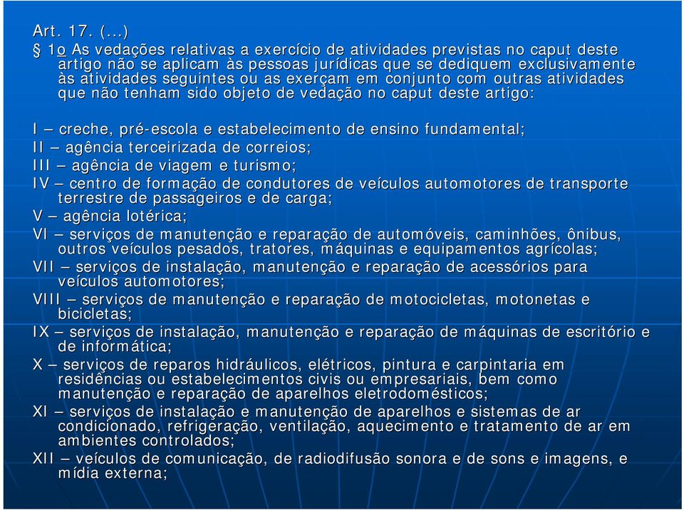 em conjunto com outras atividades que não tenham sido objeto de vedação no caput deste artigo: I creche, pré-escola e estabelecimento de ensino fundamental; II agência terceirizada de correios; III