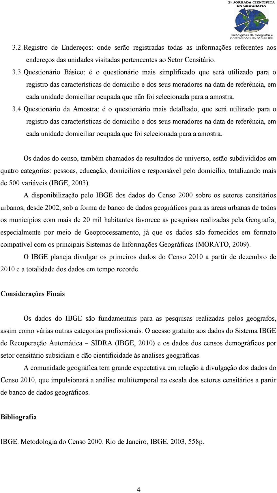 3.4.Questionário da Amostra: é o questionário mais detalhado, que será utilizado para o registro das características do domicílio e dos seus moradores na data de referência, em cada unidade