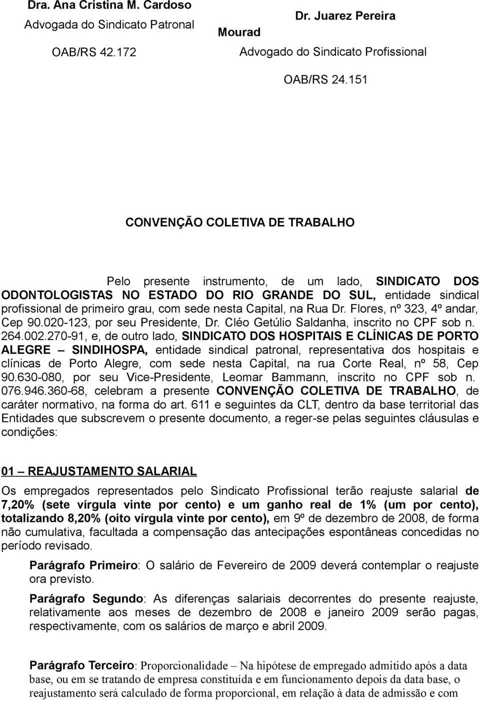 Capital, na Rua Dr. Flores, nº 323, 4º andar, Cep 90.020-123, por seu Presidente, Dr. Cléo Getúlio Saldanha, inscrito no CPF sob n. 264.002.