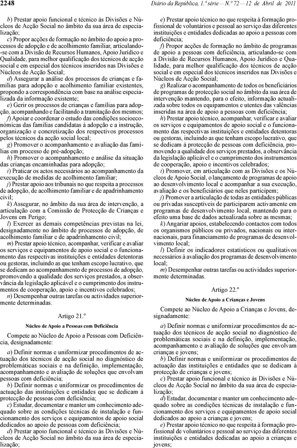 processos de adopção e de acolhimento familiar, articulando- -se com a Divisão de Recursos Humanos, Apoio Jurídico e Qualidade, para melhor qualificação dos técnicos de acção social e em especial dos