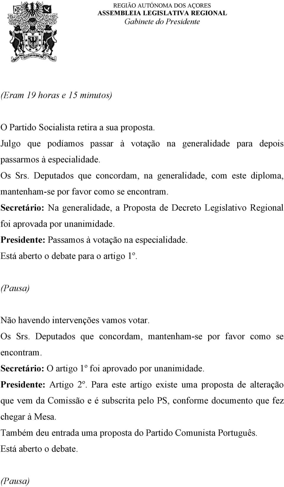 Presidente: Passamos à votação na especialidade. Está aberto o debate para o artigo 1º. (Pausa) Não havendo intervenções vamos votar. Secretário: O artigo 1º foi aprovado por unanimidade.