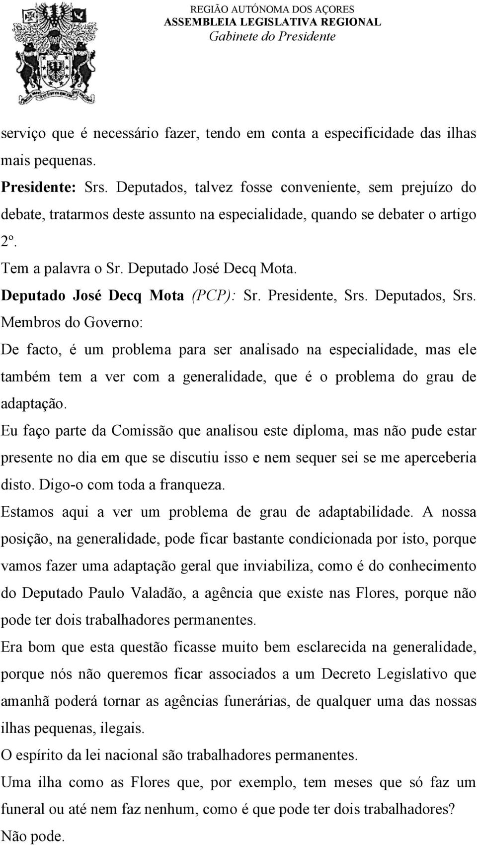 Deputado José Decq Mota (PCP): Sr. Presidente, Srs. Deputados, Srs.