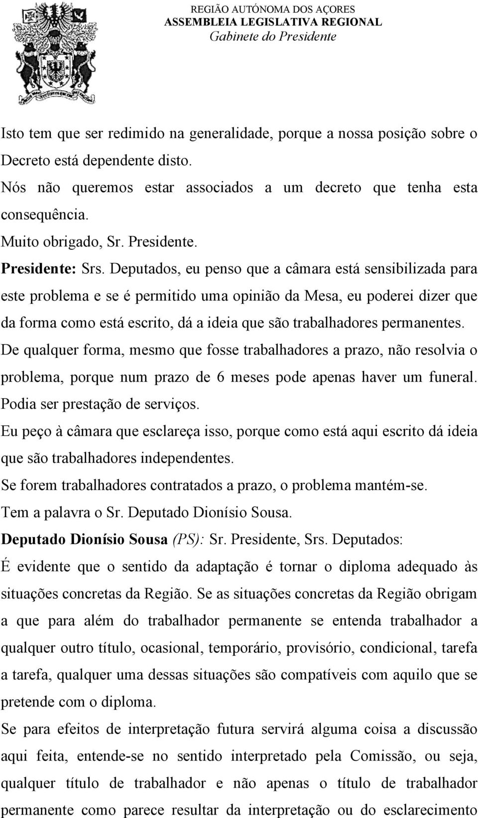 Deputados, eu penso que a câmara está sensibilizada para este problema e se é permitido uma opinião da Mesa, eu poderei dizer que da forma como está escrito, dá a ideia que são trabalhadores