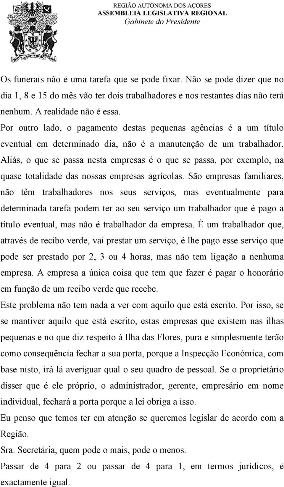 Aliás, o que se passa nesta empresas é o que se passa, por exemplo, na quase totalidade das nossas empresas agrícolas.