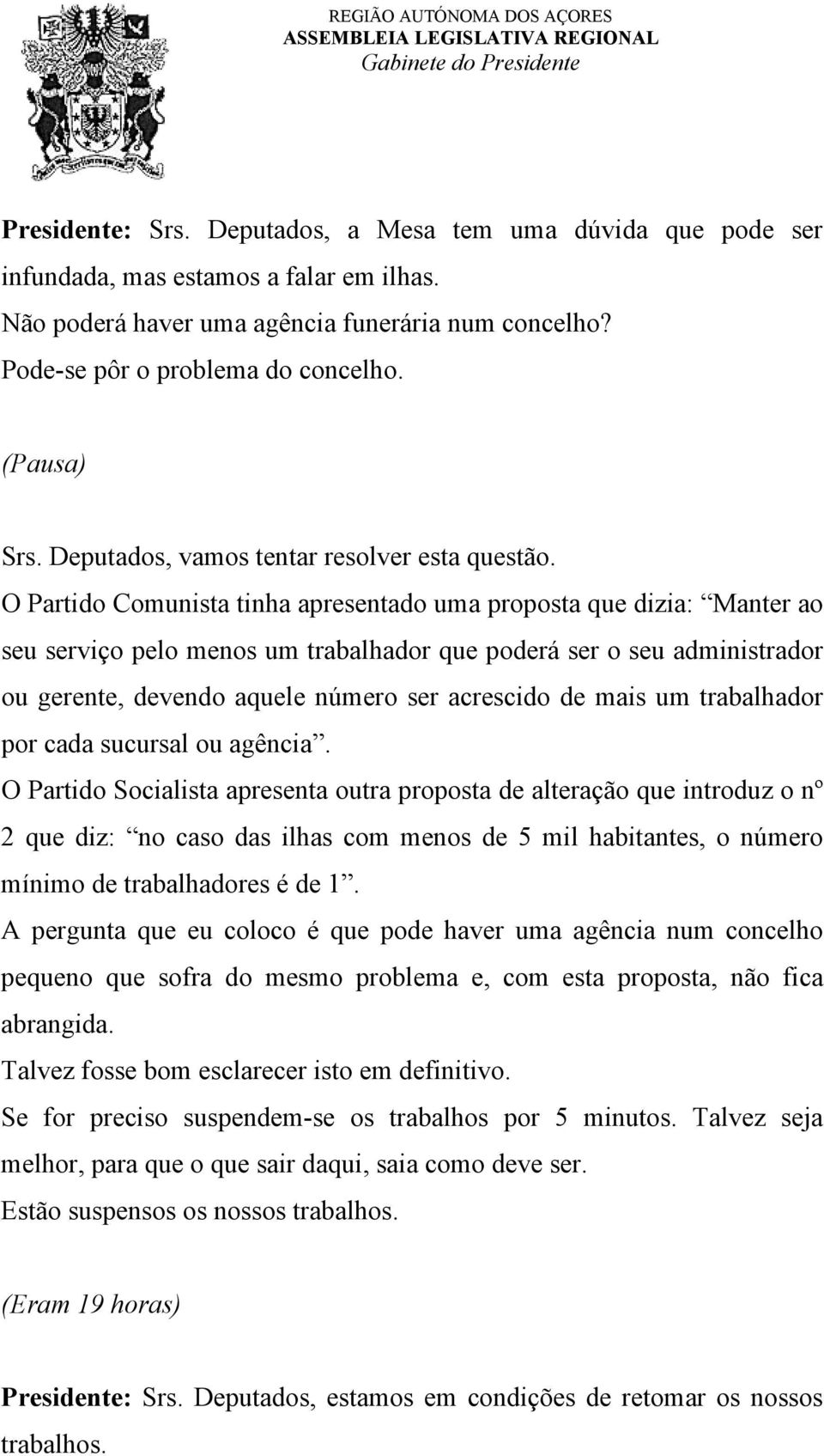 O Partido Comunista tinha apresentado uma proposta que dizia: Manter ao seu serviço pelo menos um trabalhador que poderá ser o seu administrador ou gerente, devendo aquele número ser acrescido de