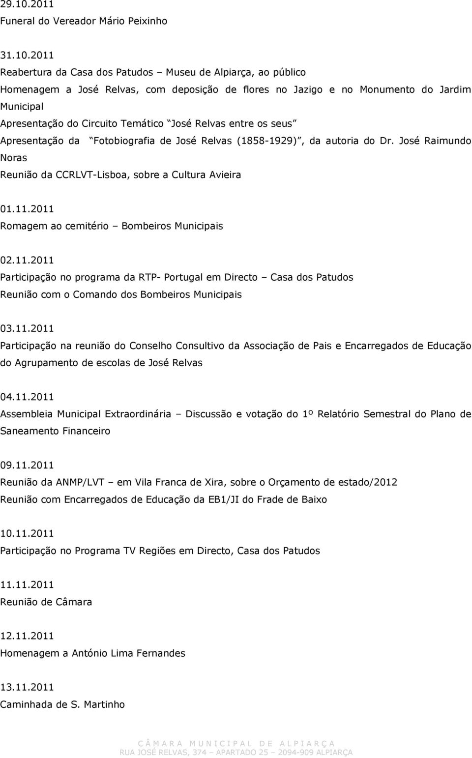 2011 Reabertura da Casa dos Patudos Museu de Alpiarça, ao público Homenagem a José Relvas, com deposição de flores no Jazigo e no Monumento do Jardim Municipal Apresentação do Circuito Temático José