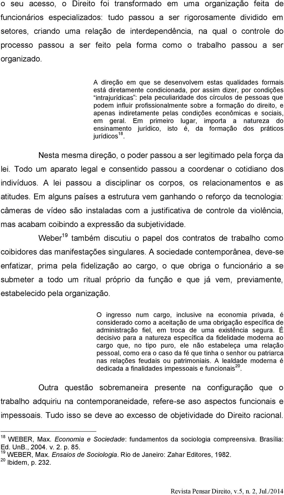 A direção em que se desenvolvem estas qualidades formais está diretamente condicionada, por assim dizer, por condições intrajurídicas : pela peculiaridade dos círculos de pessoas que podem influir