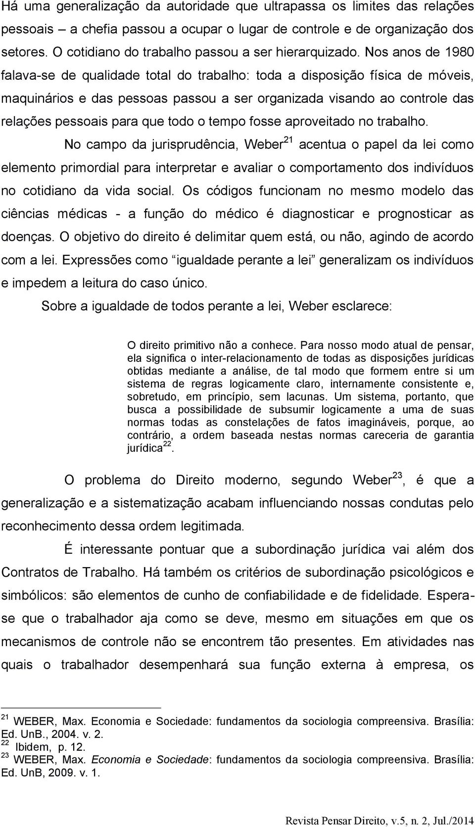 Nos anos de 1980 falava-se de qualidade total do trabalho: toda a disposição física de móveis, maquinários e das pessoas passou a ser organizada visando ao controle das relações pessoais para que