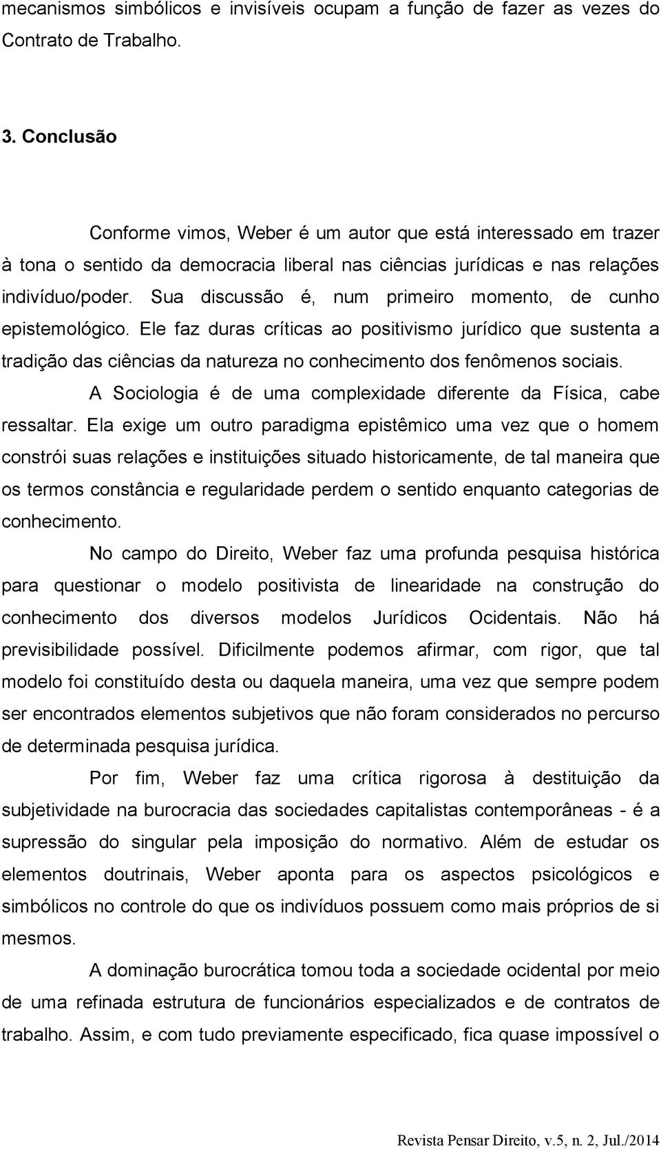 Sua discussão é, num primeiro momento, de cunho epistemológico. Ele faz duras críticas ao positivismo jurídico que sustenta a tradição das ciências da natureza no conhecimento dos fenômenos sociais.