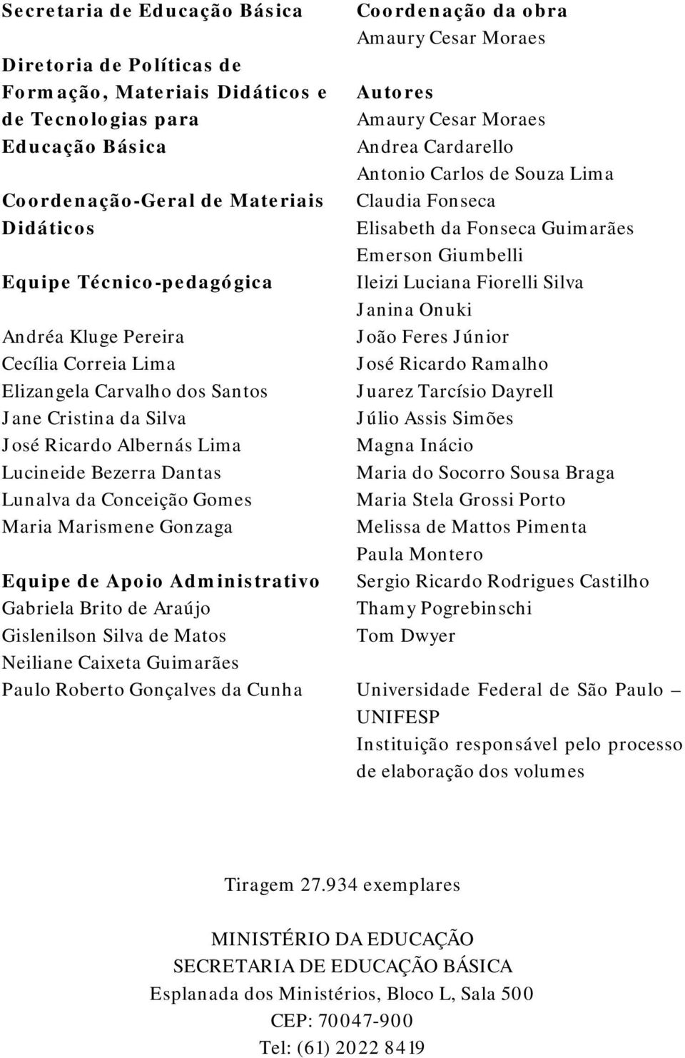 de Apoio Administrativo Gabriela Brito de Araújo Gislenilson Silva de Matos Neiliane Caixeta Guimarães Paulo Roberto Gonçalves da Cunha Coordenação da obra Amaury Cesar Moraes Autores Amaury Cesar