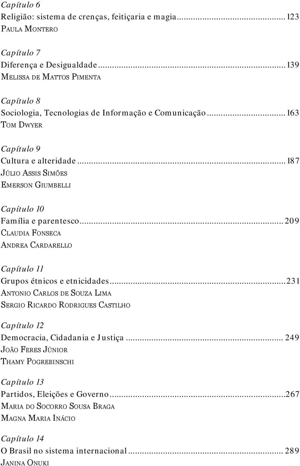 ..187 Júlio Assis Simões Emerson Giumbelli Capítulo 10 Família e parentesco... 209 Claudia Fonseca Andrea Cardarello Capítulo 11 Grupos étnicos e etnicidades.