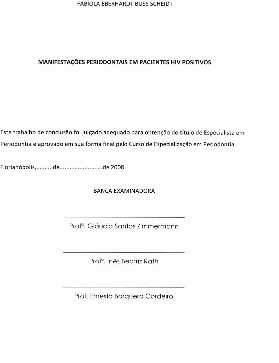 em sua forma final pelo Curso de Especialização em Periodontia. Florianópolis, de de 2008.