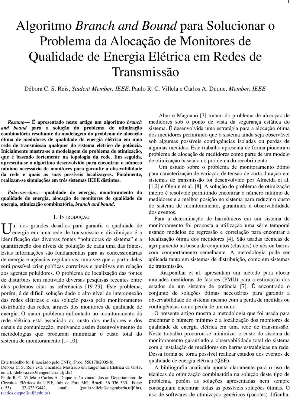 qualdade de energa elétrca em uma rede de transmssão qualquer do sstema elétrco de potênca. Incalmente mostra-se a modelagem do problema de otmzação, que é baseado fortemente na topologa da rede.