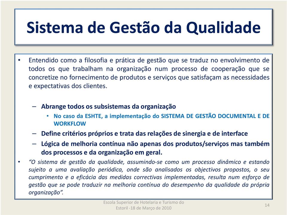 Abrange todos os subsistemas da organização No caso da ESHTE, a implementação do SISTEMA DE GESTÃO DOCUMENTAL E DE WORKFLOW Define critérios próprios e trata das relações de sinergia e de interface