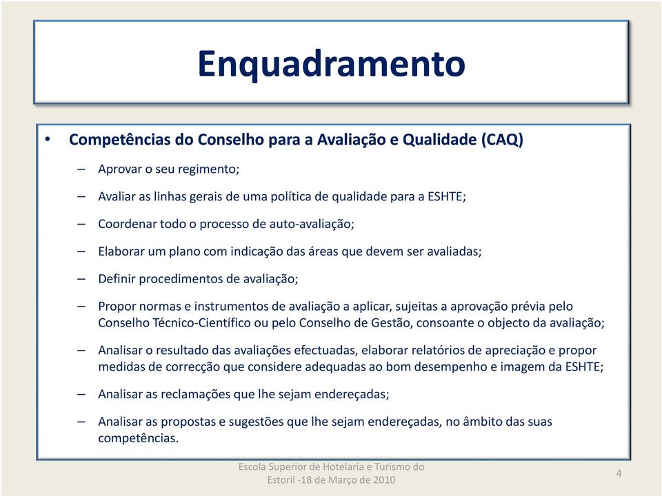 pelo Conselho Técnico-Científico ou pelo Conselho de Gestão, consoante o objecto da avaliação; Analisar o resultado das avaliações efectuadas, elaborar relatórios de apreciação e propor medidas de